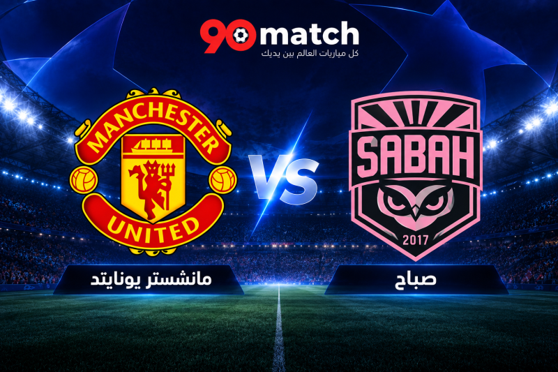 مانشستر يونايتد ضد صباح.. التشكيلة المتوقعة وموعد المباراة والقناة والتوقعات في دوري أبطال أوروبا
